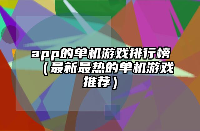 app的单机游戏排行榜（最新最热的单机游戏推荐）