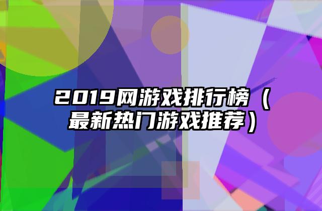 2019网游戏排行榜（最新热门游戏推荐）