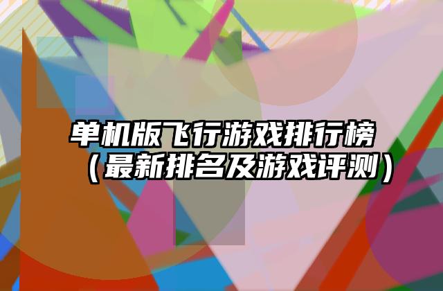 单机版飞行游戏排行榜（最新排名及游戏评测）
