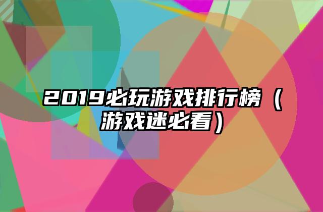 2019必玩游戏排行榜（游戏迷必看）