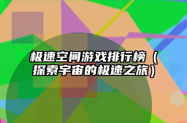 极速空间游戏排行榜（探索宇宙的极速之旅）