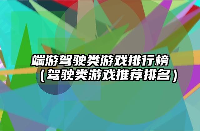 端游驾驶类游戏排行榜（驾驶类游戏推荐排名）