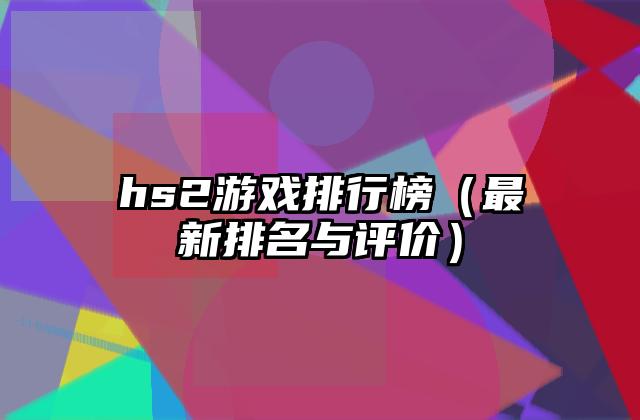 hs2游戏排行榜（最新排名与评价）