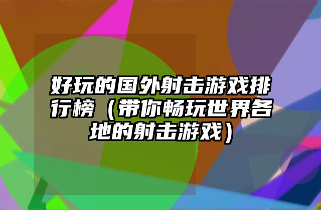 好玩的国外射击游戏排行榜（带你畅玩世界各地的射击游戏）