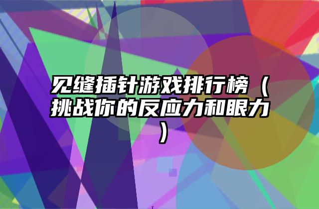 见缝插针游戏排行榜（挑战你的反应力和眼力）
