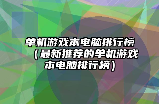 单机游戏本电脑排行榜（最新推荐的单机游戏本电脑排行榜）