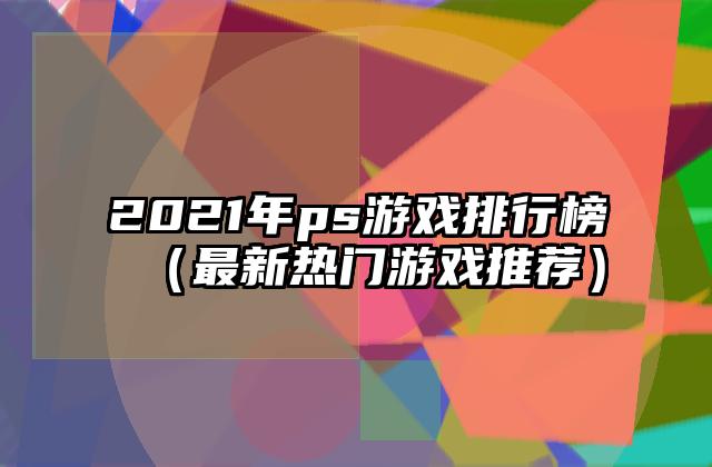 2021年ps游戏排行榜（最新热门游戏推荐）