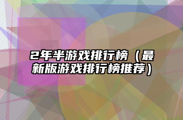 2年半游戏排行榜（最新版游戏排行榜推荐）