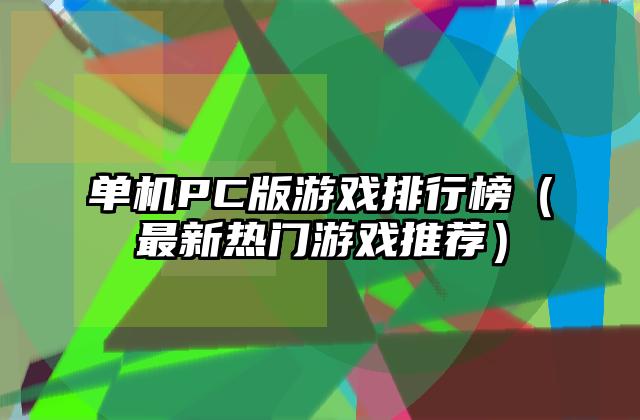 单机PC版游戏排行榜（最新热门游戏推荐）