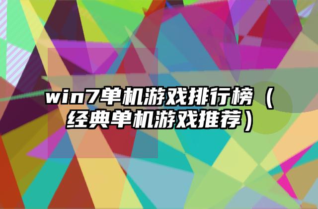 win7单机游戏排行榜（经典单机游戏推荐）