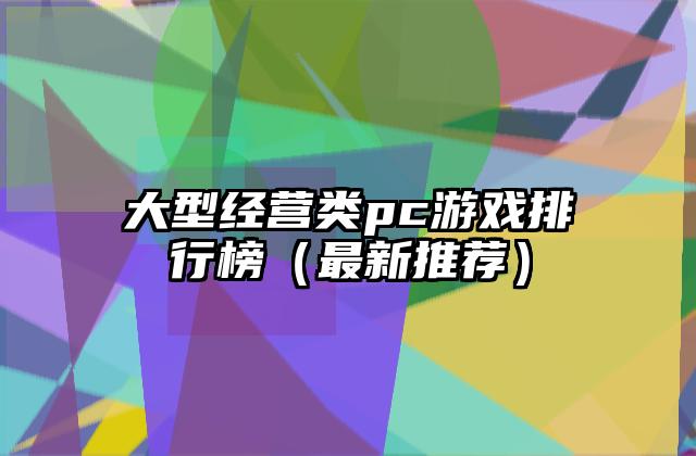 大型经营类pc游戏排行榜（最新推荐）