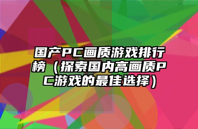 国产PC画质游戏排行榜（探索国内高画质PC游戏的最佳选择）