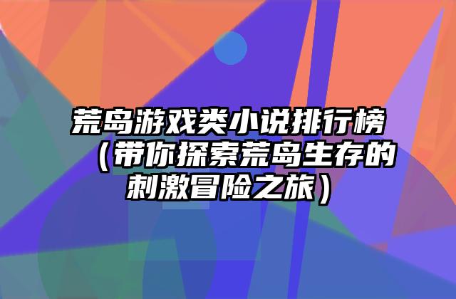 荒岛游戏类小说排行榜（带你探索荒岛生存的刺激冒险之旅）
