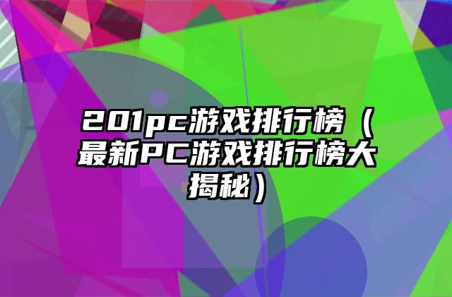 201pc游戏排行榜（最新PC游戏排行榜大揭秘）