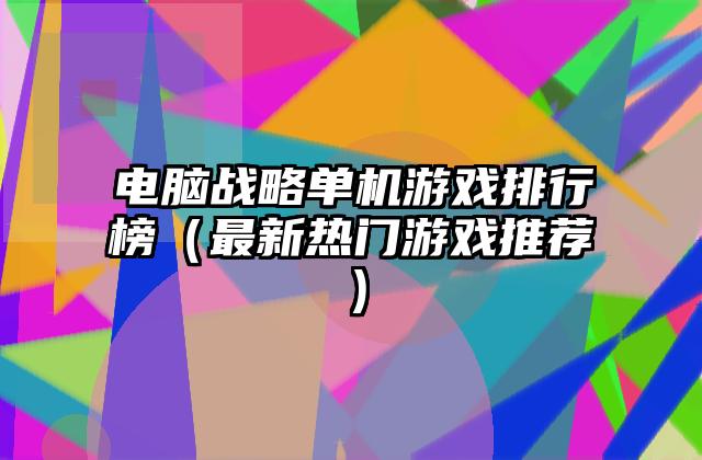 电脑战略单机游戏排行榜（最新热门游戏推荐）