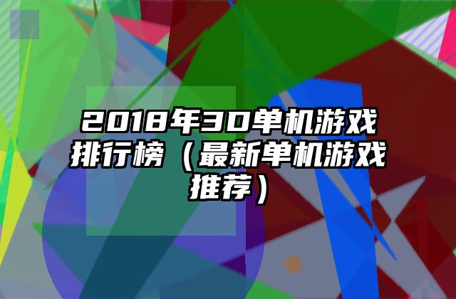 2018年3D单机游戏排行榜（最新单机游戏推荐）