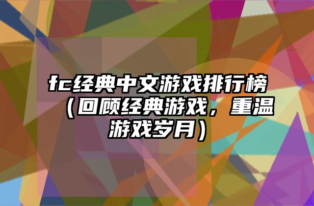 fc经典中文游戏排行榜（回顾经典游戏，重温游戏岁月）