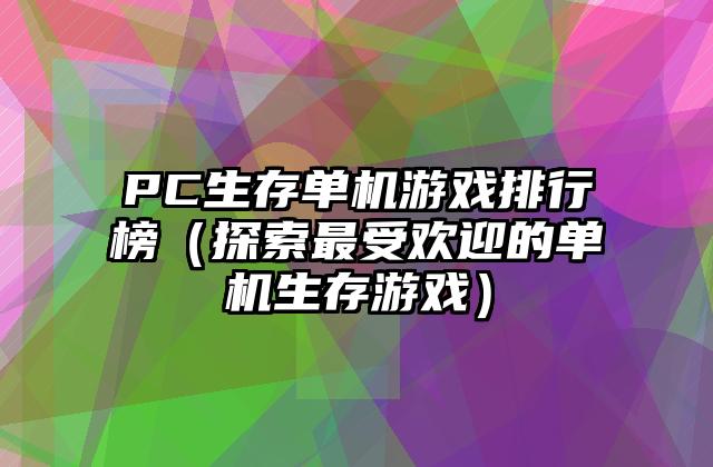 PC生存单机游戏排行榜（探索最受欢迎的单机生存游戏）