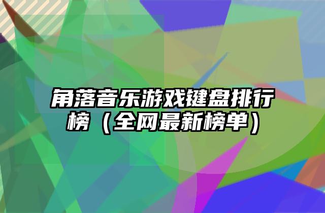 角落音乐游戏键盘排行榜（全网最新榜单）