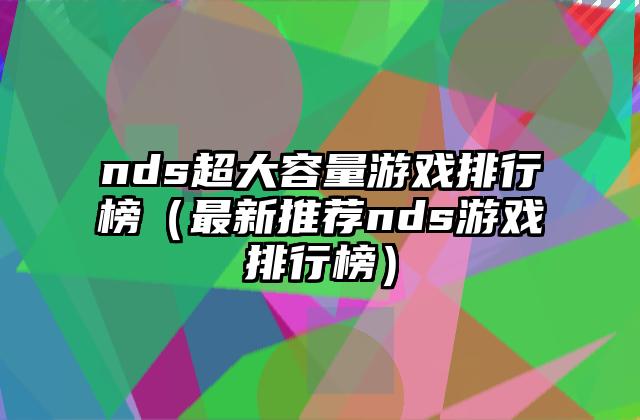 nds超大容量游戏排行榜（最新推荐nds游戏排行榜）
