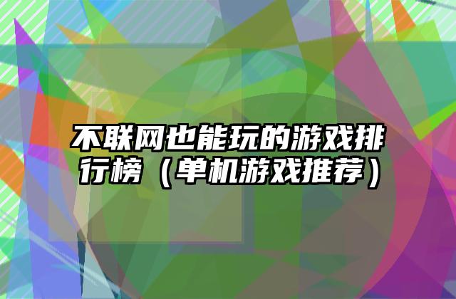 不联网也能玩的游戏排行榜（单机游戏推荐）