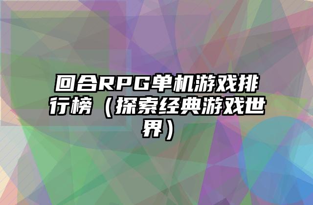 回合RPG单机游戏排行榜（探索经典游戏世界）