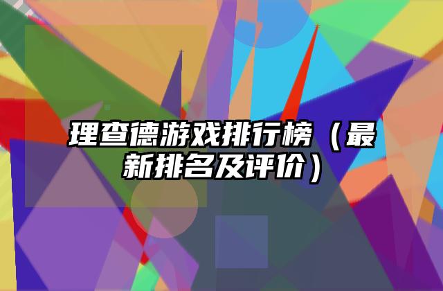 理查德游戏排行榜（最新排名及评价）