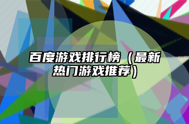 百度游戏排行榜（最新热门游戏推荐）
