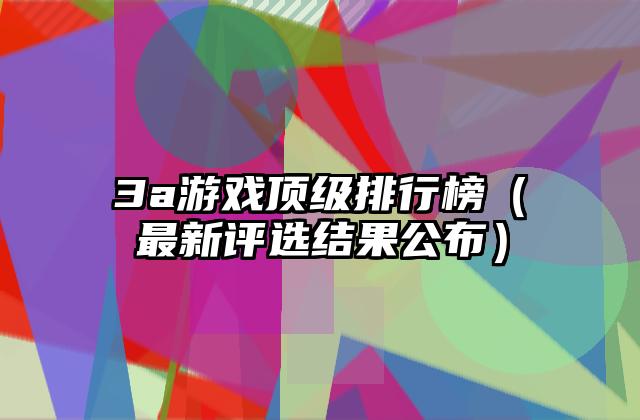 3a游戏顶级排行榜（最新评选结果公布）
