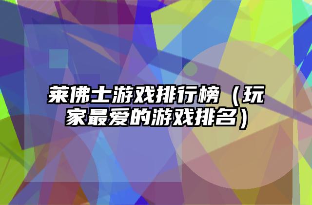 莱佛士游戏排行榜（玩家最爱的游戏排名）