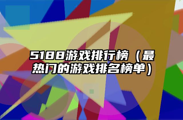 5188游戏排行榜（最热门的游戏排名榜单）
