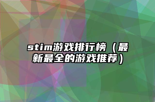 stim游戏排行榜（最新最全的游戏推荐）