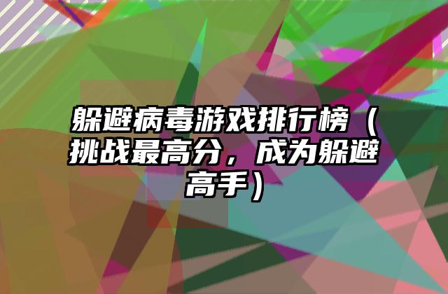 躲避病毒游戏排行榜（挑战最高分，成为躲避高手）