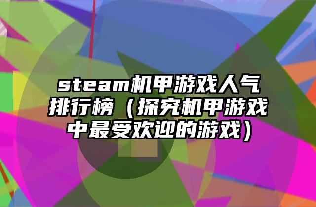 steam机甲游戏人气排行榜（探究机甲游戏中最受欢迎的游戏）