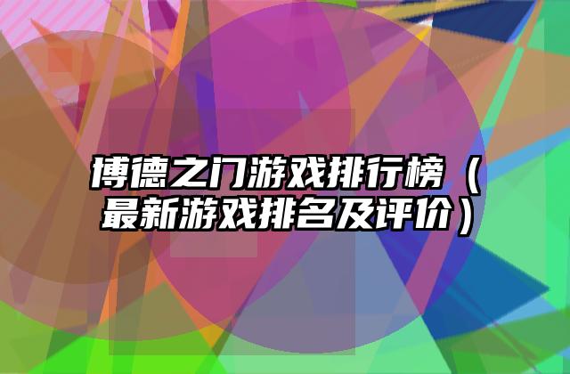 博德之门游戏排行榜（最新游戏排名及评价）