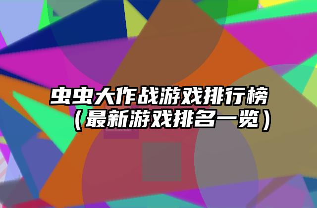 虫虫大作战游戏排行榜（最新游戏排名一览）
