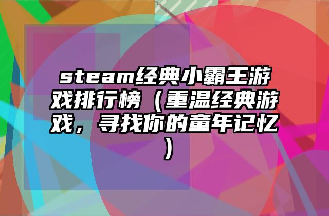 steam经典小霸王游戏排行榜（重温经典游戏，寻找你的童年记忆）