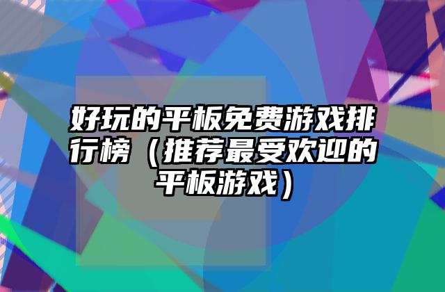 好玩的平板免费游戏排行榜（推荐最受欢迎的平板游戏）