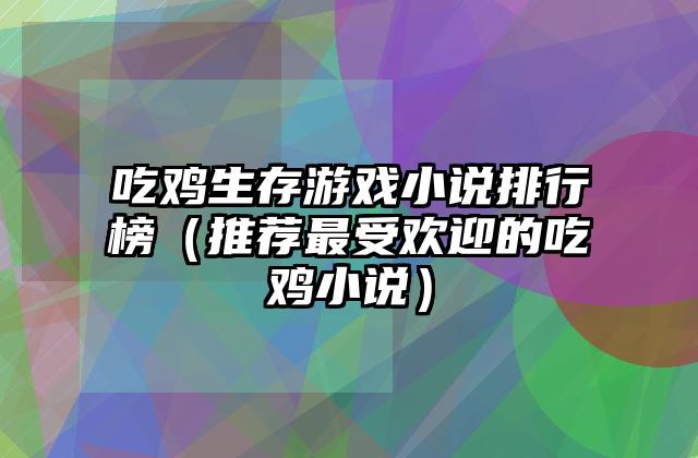 吃鸡生存游戏小说排行榜（推荐最受欢迎的吃鸡小说）