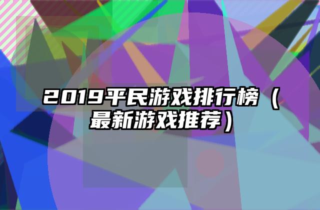 2019平民游戏排行榜（最新游戏推荐）