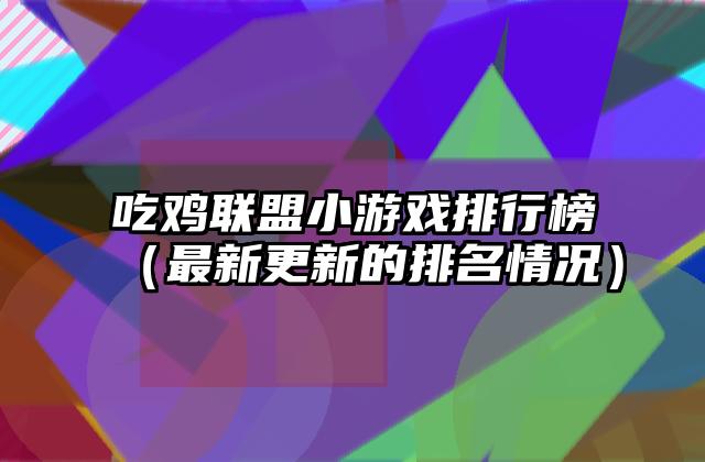 吃鸡联盟小游戏排行榜（最新更新的排名情况）