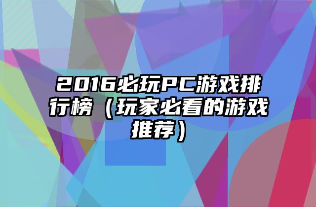 2016必玩PC游戏排行榜（玩家必看的游戏推荐）