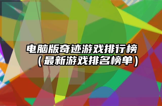 电脑版奇迹游戏排行榜（最新游戏排名榜单）