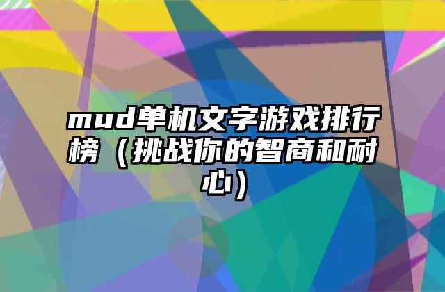 mud单机文字游戏排行榜（挑战你的智商和耐心）