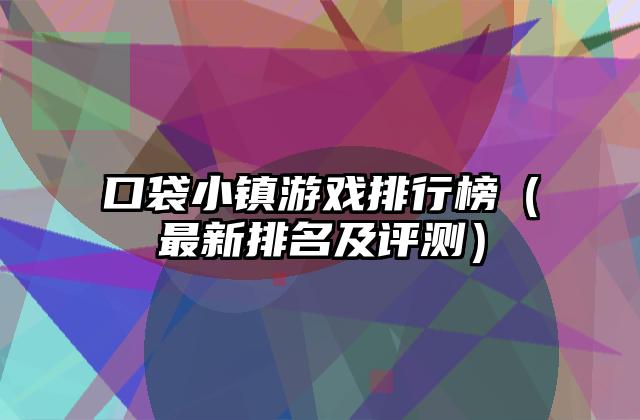 口袋小镇游戏排行榜（最新排名及评测）