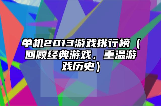 单机2013游戏排行榜（回顾经典游戏，重温游戏历史）