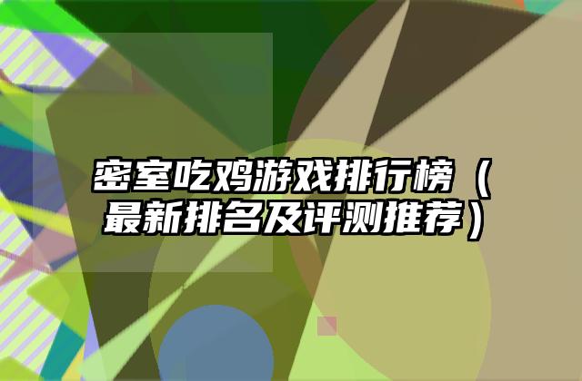 密室吃鸡游戏排行榜（最新排名及评测推荐）