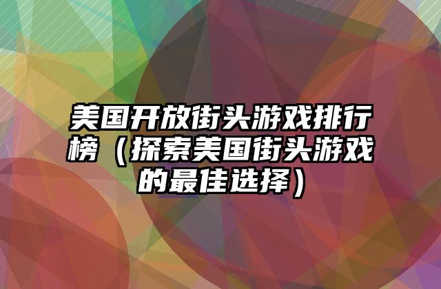 美国开放街头游戏排行榜（探索美国街头游戏的最佳选择）