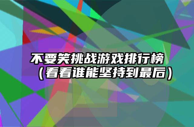 不要笑挑战游戏排行榜（看看谁能坚持到最后）