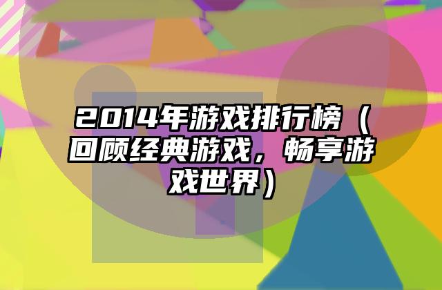 2014年游戏排行榜（回顾经典游戏，畅享游戏世界）